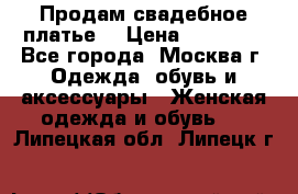 Продам свадебное платье  › Цена ­ 15 000 - Все города, Москва г. Одежда, обувь и аксессуары » Женская одежда и обувь   . Липецкая обл.,Липецк г.